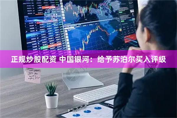 正规炒股配资 中国银河：给予苏泊尔买入评级
